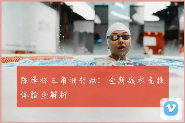 陈泽杯三角洲行动：全新战术竞技体验全解析
