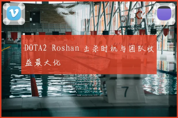DOTA2 Roshan 击杀时机与团队收益最大化