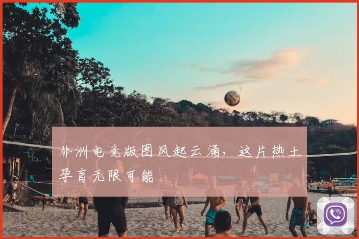 非洲电竞版图风起云涌,这片热土孕育无限可能