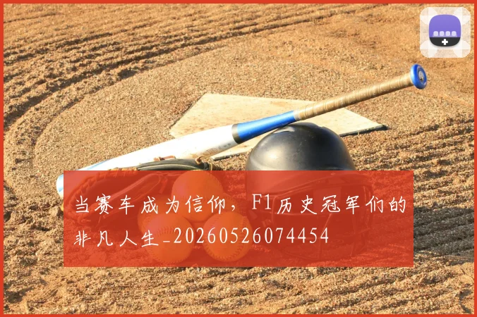 当赛车成为信仰,F1历史冠军们的非凡人生_20260526074454