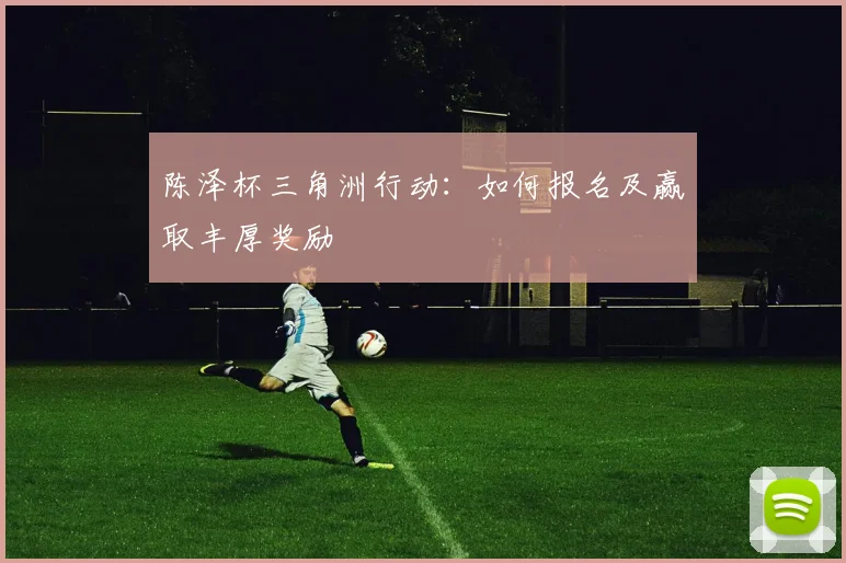 陈泽杯三角洲行动：如何报名及赢取丰厚奖励