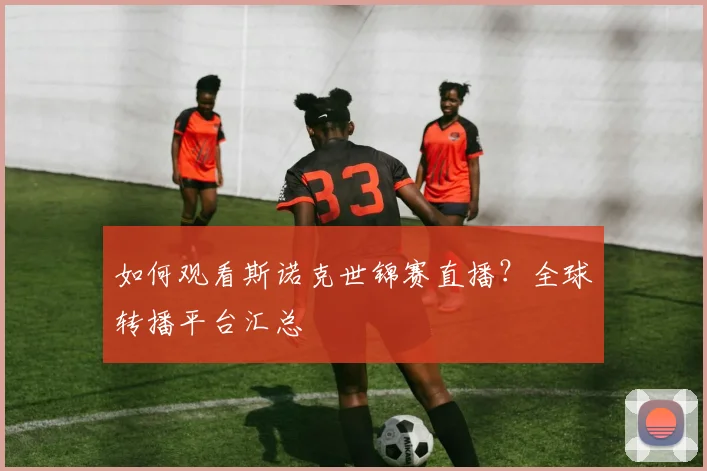 如何观看斯诺克世锦赛直播？全球转播平台汇总