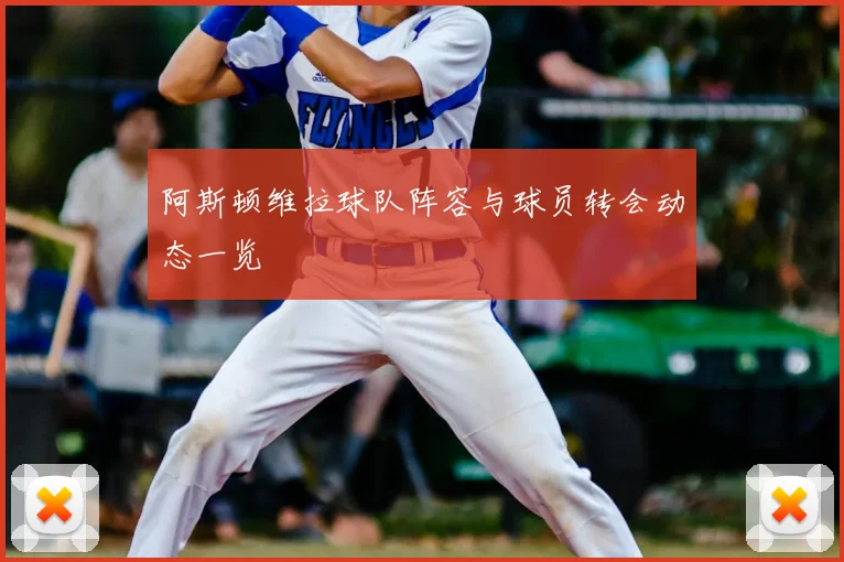 阿斯顿维拉球队阵容与球员转会动态一览