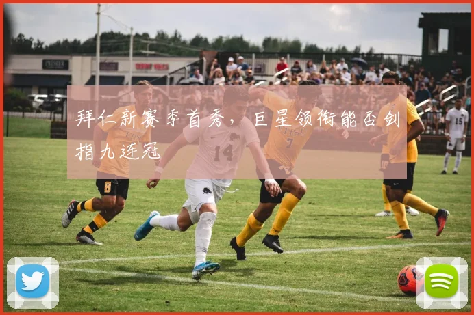拜仁新赛季首秀,巨星领衔能否剑指九连冠